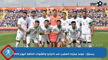 رسميًا.. موعد مباراة المغرب ضد تانزانيا والقنوات الناقلة اليوم 2024